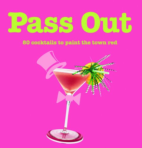 Imagen de archivo de Pass Out : 80 Cocktails to Paint the Town Red a la venta por Better World Books