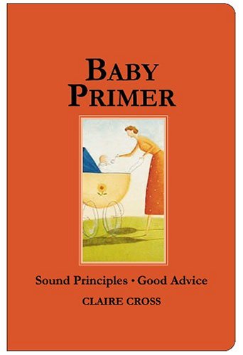Baby Primer: Sound Principles, Good Advice (1000 Hints, Tips and Ideas) (9781840727357) by Cross, Claire