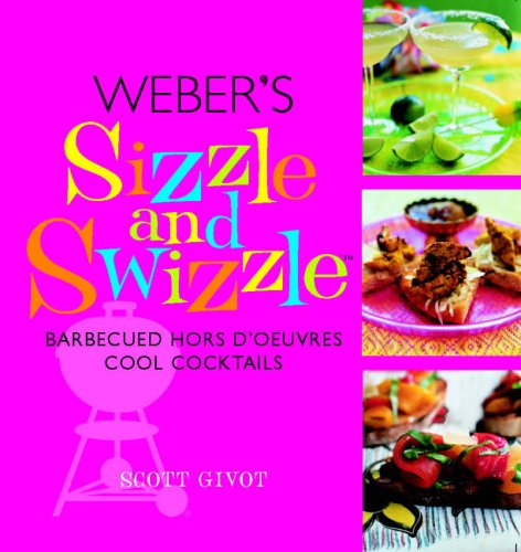 Stock image for Weber's Sizzle and Swizzle: Cool Cocktails and Hot Hors D'Oeuvres for sale by Goldstone Books