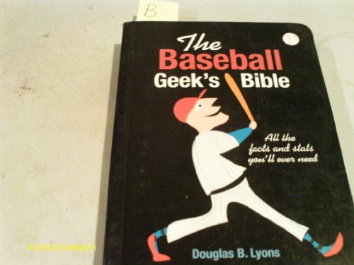 The Baseball Geek's Bible: All the Facts and Stats You'll Ever Need (9781840728002) by Lyons, Douglas B