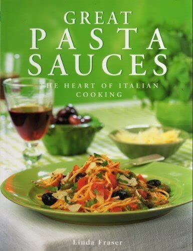 Great Pasta Sauces: The Heart of Italian Cooking (9781840810134) by Fraser, Linda