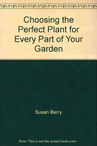 Stock image for Choosing the Perfect Plant for Every Part of Your Garden for sale by Irish Booksellers
