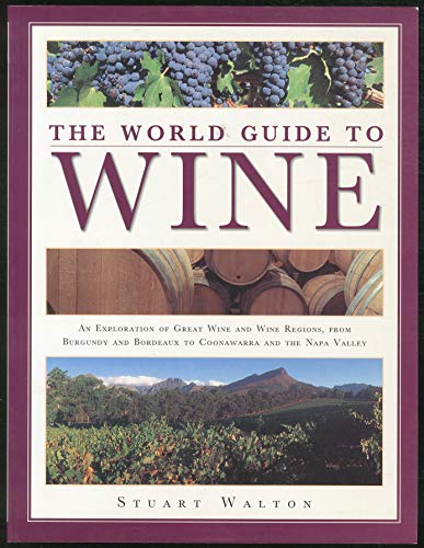 9781840810653: The World Guide to Wine — An Exploration of Great Wine and Wine Regions, From Burgundy and Bordeaux to Coonawarra and the Napa Valley