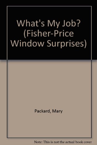 What's My Job? (Fisher-Price Window Surprises) (9781840883831) by Mary Packard