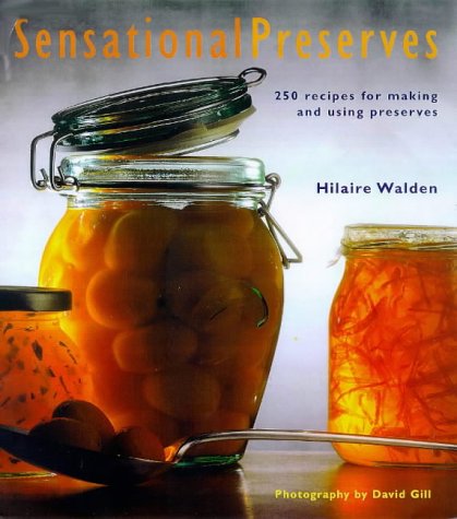 9781840910582: Sensational Preserves: 250 Recipes for Jams, Jellies, Chutneys and Sauces and How to Use Them in Your Cooking: 250 Recipes for Making and Using Preserves