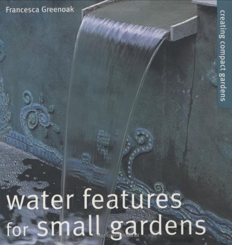 Water Features for Small Gardens: Creating Compact Gardens (9781840912531) by Greenoak, Francesca