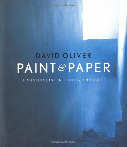Paint and Paper: A Masterclass in Color and Light by David Oliver (2007-09-15) (9781840914030) by David Oliver