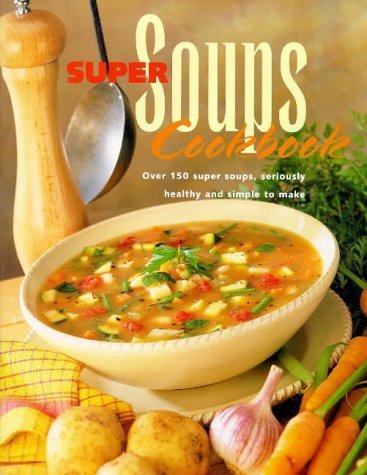 Imagen de archivo de Super Soups Cookbook: Over 150 Super Soups, Seriously Healthy and Simple to Make a la venta por WorldofBooks