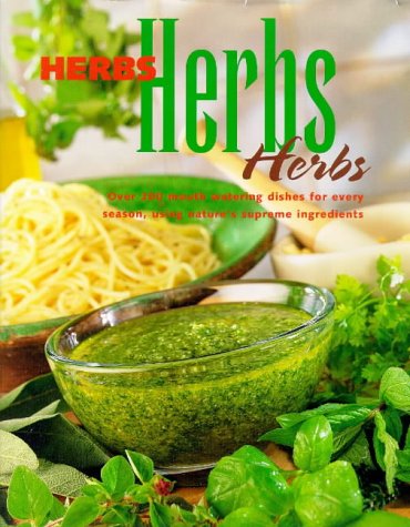 9781840920840: Herbs Herbs Herbs: Over 200 Mouth Watering Dishes for Every Season, Using Nature's Supreme Ingredients