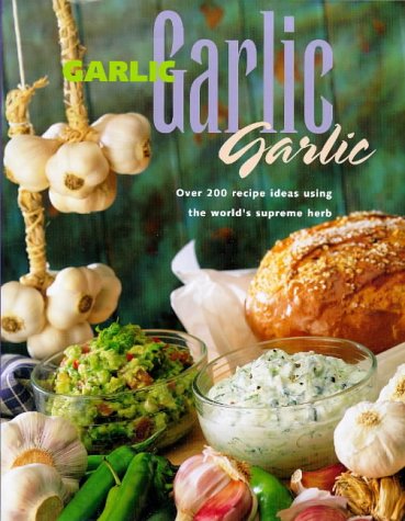 Stock image for Garlic, Garlic, Garlic: Over 200 Recipe Ideas Using the World's Supreme Herbs for sale by AwesomeBooks