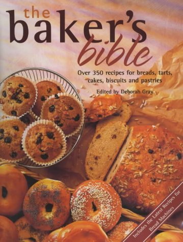 Baker's Bible, The : Over 350 Recipes for Breads, Tarts, Cakes, Biscuits and Pastries