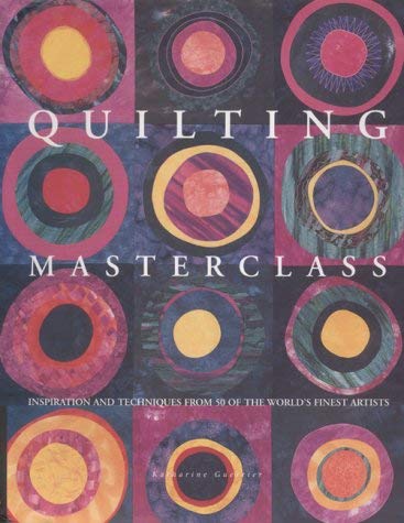 9781840922981: Quilting Masterclass: Explores the Inspirations and Techniques Behind Over 70 Quilts