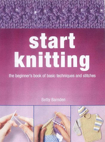 Stock image for Start Knitting: The Beginner's Book of Basic Techniques and Stitches. for sale by WorldofBooks