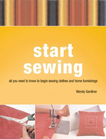 Stock image for Start Sewing: all you need to know to begin sewing clothes and home furnishings: The Beginner's Book of Techniques for Sewing Clothes and Home Furnishings for sale by WorldofBooks