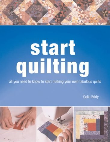 Beispielbild fr Start Quilting: all you need to know to start making your own fabulous quilts: The Beginner's Book of Quilting Techniques zum Verkauf von AwesomeBooks