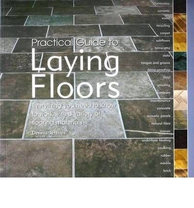 Stock image for Practical Guide to Laying Floors: Everything You Need to Know About Installing Floors in Wood, Stone and Ceramic for sale by WorldofBooks