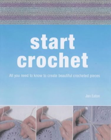 Beispielbild fr Start Crochet: All You Need to Know to Start Crocheting: All You Need to Know to Create Beautiful Crocheted Garments zum Verkauf von WorldofBooks