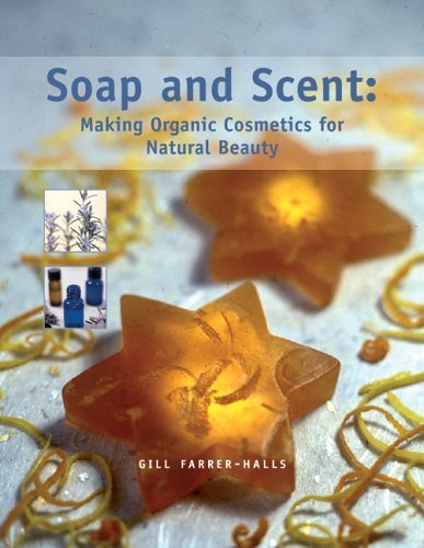 Beispielbild fr Soap and Scent: Making Organic Cosmetics for Natural Beauty zum Verkauf von WorldofBooks