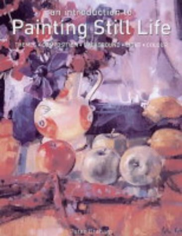 Beispielbild fr An Introduction to Painting Still Life: Themes, Composition, Background, Light, Colour zum Verkauf von WorldofBooks