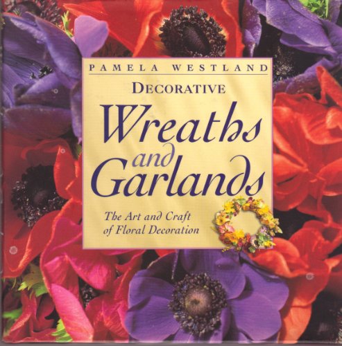 Stock image for Decorative Wreaths and Garlands: The Art and Craft of Floral Decoration for sale by Wonder Book
