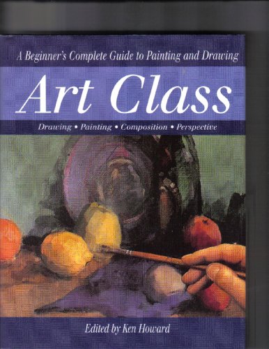 Stock image for Art Class: A Beginner's Complete Guide to Painting and Drawing for sale by WorldofBooks