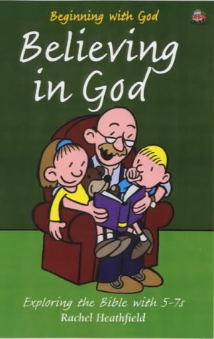 Stock image for Believing in God: Exploring the Bible with 5-7s (Beginning with God) Heathfield, Rachel and Smith, Simon for sale by Re-Read Ltd
