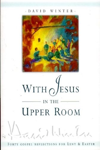 Beispielbild fr With Jesus in the Upper Room: Forty Gospel Reflections for Lent and Easter zum Verkauf von WorldofBooks