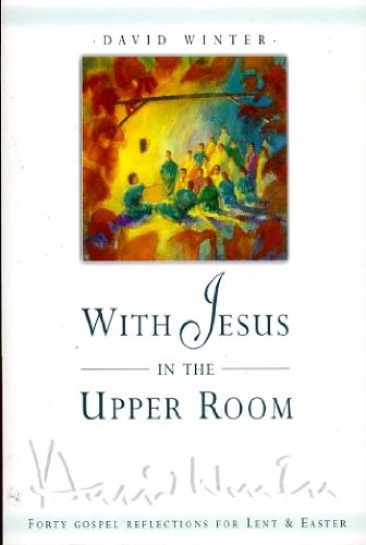 Stock image for With Jesus in the Upper Room: Forty Gospel Reflections for Lent and Easter for sale by Reuseabook