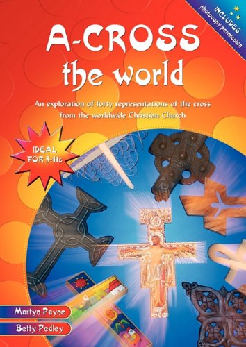 Stock image for A-Cross the World: An exploration of forty representations of the cross from the worldwide Christian Church for sale by Reuseabook