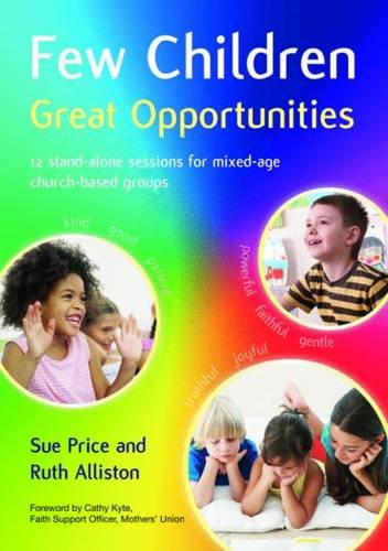 Stock image for Few Children Great Opportunities: 12 Stand-alone Sessions for Mixed-age Church-based Groups for sale by Reuseabook