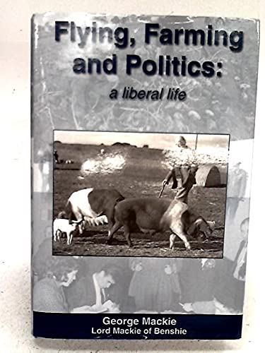 Flying, Farming and Politics: A Liberal Life Hardcover George Mackie (9781841040943) by George MacKie