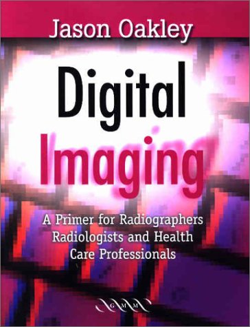 Imagen de archivo de Digital Imaging : A Primer for Radiographers, Radiologists and Health Care Professionals a la venta por Better World Books