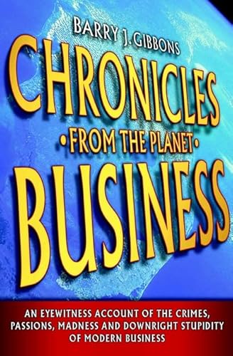 Imagen de archivo de Chronicles From the Planet Business: An Eyewitness Account of the Crimes, Passions, Madness, and Downright Stupidity of Modern Business a la venta por Ergodebooks