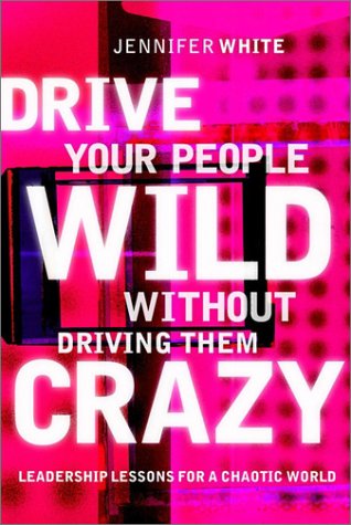 Stock image for Drive Your People Wild without Driving Them Crazy: Leadership Lessons for a Chaotic World for sale by WorldofBooks