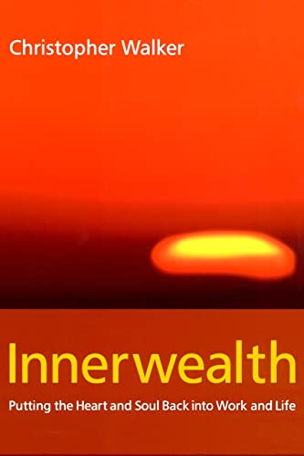 Innerwealth: Awakening the Human Spirit in Business (9781841124209) by Walker, Christopher