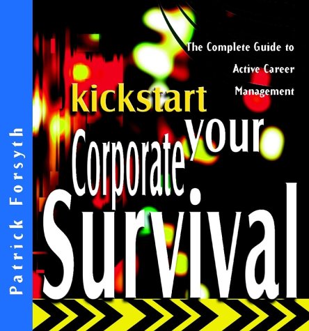 Kickstart Your Corporate Survival The Complete Guide to Active Career Management