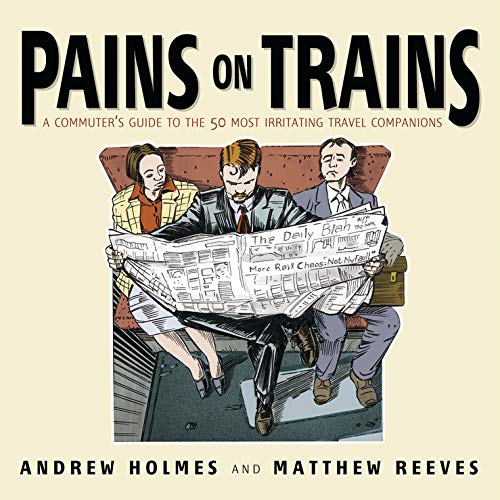 Imagen de archivo de Pains on Trains: The Commuter's Guide to the 50 Most Irritating Travelling Companions a la venta por Revaluation Books