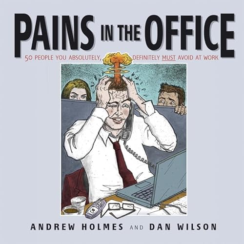 Pains in the Office: 50 People You Absolutely, Definitely Must Avoid at Work! - Holmes, Andrew,Wilson, Dan