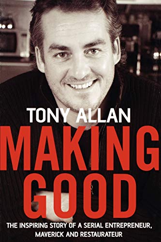 Making Good: The Inspiring Story of Serial Entrepreneur, Maverick and Restaurateur (9781841126319) by Allan, Tony