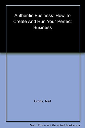Beispielbild fr Authentic Business: How to Create and Run Your Perfect Business zum Verkauf von WorldofBooks