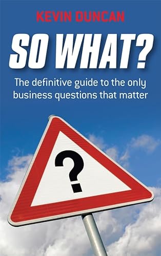Stock image for So What? : The Definitive Guide to the Only Business Questions That Matter for sale by Better World Books Ltd
