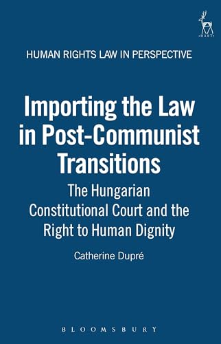 Stock image for Importing the Law in Post-Communist Transitions: The Hungarian Constitutional Court and the Right to Human Dignity (Human Rights Law in Perspective) for sale by Phatpocket Limited