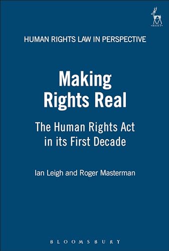 Making Rights Real: The Human Rights Act in its First Decade (Human Rights Law in Perspective) (9781841133539) by Leigh, Ian; Masterman, Roger