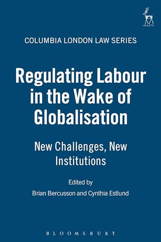 9781841137667: Regulating Labour in the Wake of Globalisation: New Challenges, New Institutions (Columbia London Law Series)