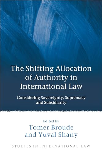 Beispielbild fr THE SHIFTING ALLOCATION OF AUTHORITY IN INTERNATIONAL LAW: CONSIDERING SOVEREIGNTY, SUPREMACY AND SUBSIDIARITY zum Verkauf von Romtrade Corp.