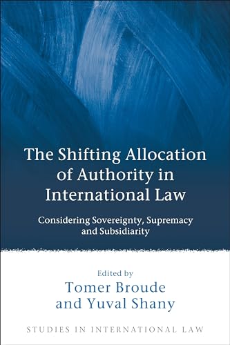 Stock image for THE SHIFTING ALLOCATION OF AUTHORITY IN INTERNATIONAL LAW: CONSIDERING SOVEREIGNTY, SUPREMACY AND SUBSIDIARITY for sale by Romtrade Corp.