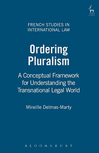 Ordering Pluralism : A Conceptual Framework for Understanding the Transnational Legal World - Delmas-Marty, Mireille; Norberg, Naomi (TRN)