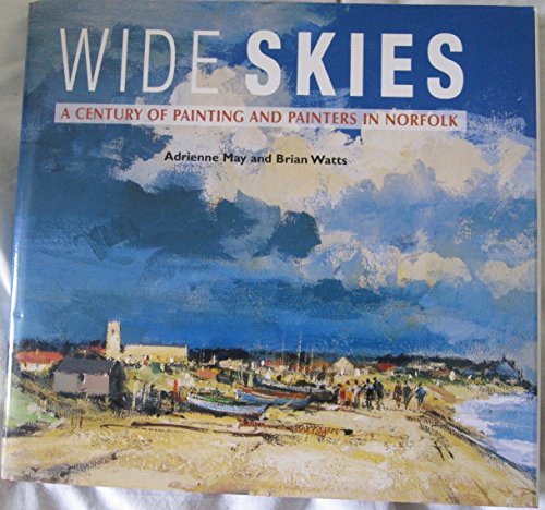 Wide Skies. A Century of Painting and Painters in Norfolk.