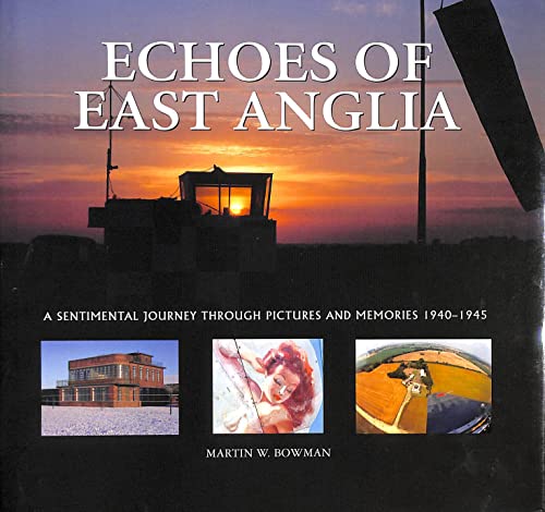 Echoes of East Anglia: The Lost Wartime Airfields of Norfolk and Suffolk (9781841145341) by Bowman, Martin