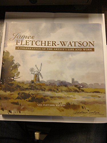 Imagen de archivo de James Fletcher-Watson: A Celebration of the Artist's Life and Work a la venta por bookworms of Cromer